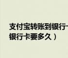 支付寶轉(zhuǎn)賬到銀行卡要多久怎么沒(méi)有到帳?（支付寶轉(zhuǎn)賬到銀行卡要多久）