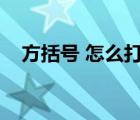 方括號(hào) 怎么打（方括號(hào)在鍵盤上怎么打）