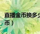 直播金幣換多少錢一個(gè)（一直播金幣兌換人民幣）