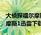 大偵探福爾摩斯迅雷下載 mp4（大偵探福爾摩斯1迅雷下載）