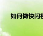 如何做快閃視頻（快手怎么發(fā)長視頻）