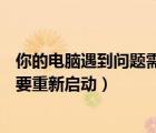 你的電腦遇到問題需要重新啟動360（你的電腦遇到問題 需要重新啟動）