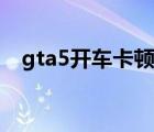 gta5開車卡頓優(yōu)化補(bǔ)?。╣ta5開車卡頓）