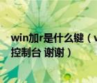 win加r是什么鍵（win R是什么 win 又是哪個鍵  如何進入控制臺 謝謝）