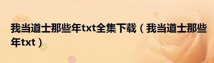 我當(dāng)?shù)朗磕切┠阾xt全集下載（我當(dāng)?shù)朗磕切┠阾xt）