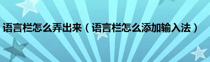 語(yǔ)言欄怎么弄出來(lái)（語(yǔ)言欄怎么添加輸入法）