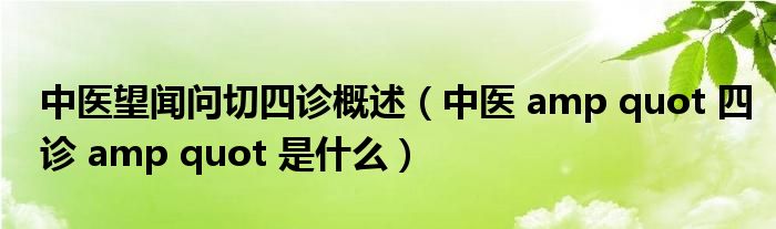 中醫(yī)望聞問切四診概述（中醫(yī) amp quot 四診 amp quot 是什么）