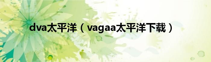 dva太平洋（vagaa太平洋下載）