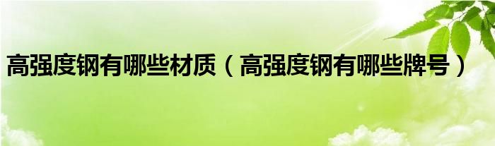 高強度鋼有哪些材質(zhì)（高強度鋼有哪些牌號）