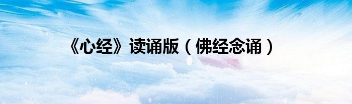 《心經(jīng)》讀誦版（佛經(jīng)念誦）