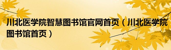 川北醫(yī)學(xué)院智慧圖書館官網(wǎng)首頁（川北醫(yī)學(xué)院圖書館首頁）