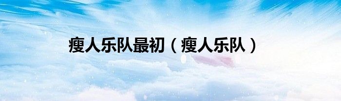 瘦人樂隊最初（瘦人樂隊）