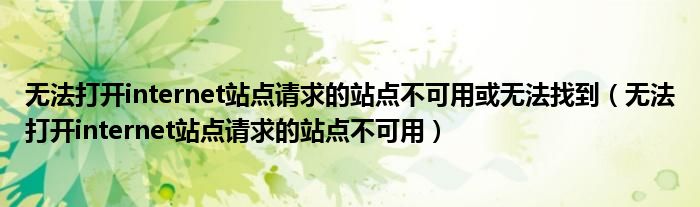 無法打開internet站點請求的站點不可用或無法找到（無法打開internet站點請求的站點不可用）