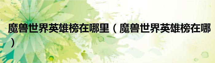 魔獸世界英雄榜在哪里（魔獸世界英雄榜在哪）