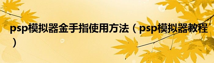 psp模擬器金手指使用方法（psp模擬器教程）