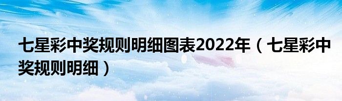 七星彩中獎(jiǎng)規(guī)則明細(xì)圖表2022年（七星彩中獎(jiǎng)規(guī)則明細(xì)）