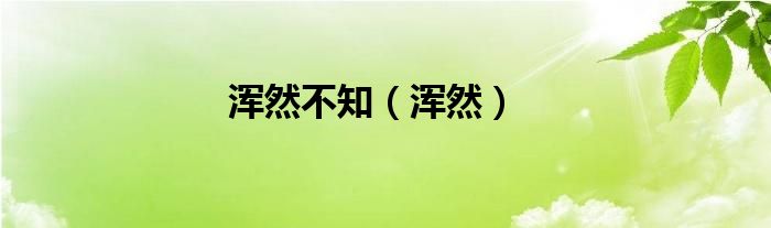 渾然不知（渾然）