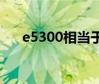 e5300相當(dāng)于i幾幾代（e5300怎么樣）