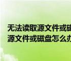 無法讀取源文件或磁盤怎么辦磁盤壞道修復(fù)工具（無法讀取源文件或磁盤怎么辦）