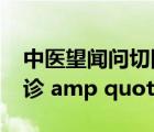 中醫(yī)望聞問(wèn)切四診概述（中醫(yī) amp quot 四診 amp quot 是什么）