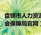 盤(pán)錦市人力資源保障網(wǎng)（盤(pán)錦市人力資源和社會(huì)保障局官網(wǎng)）