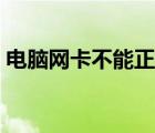 電腦網(wǎng)卡不能正常工作（網(wǎng)卡不能正常工作）