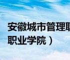 安徽城市管理職業(yè)學(xué)院招生網(wǎng)（安徽城市管理職業(yè)學(xué)院）