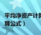 平均凈資產(chǎn)計(jì)算公式如何理解（平均凈資產(chǎn)計(jì)算公式）
