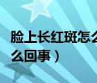 臉上長紅斑怎么回事不痛不癢（臉上長紅斑怎么回事）