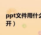 ppt文件用什么打開(kāi)最好（ppt文件用什么打開(kāi)）