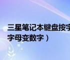 三星筆記本鍵盤(pán)按字母出數(shù)字怎么改過(guò)來(lái)（三星筆記本鍵盤(pán)字母變數(shù)字）