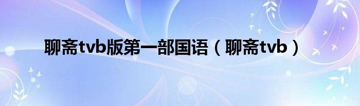 聊齋tvb版第一部國語（聊齋tvb）