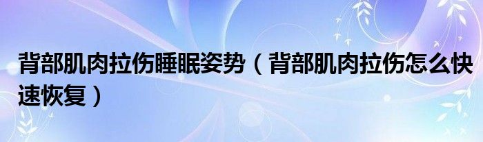 背部肌肉拉傷睡眠姿勢（背部肌肉拉傷怎么快速恢復(fù)）