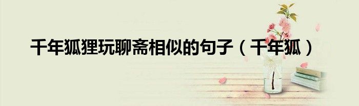 千年狐貍玩聊齋相似的句子（千年狐）