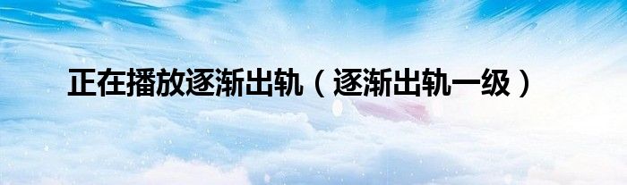 正在播放逐漸出軌（逐漸出軌一級）