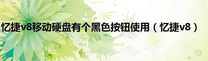 憶捷v8移動(dòng)硬盤有個(gè)黑色按鈕使用（憶捷v8）