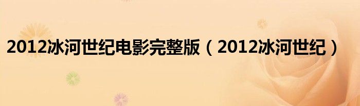 2012冰河世紀電影完整版（2012冰河世紀）