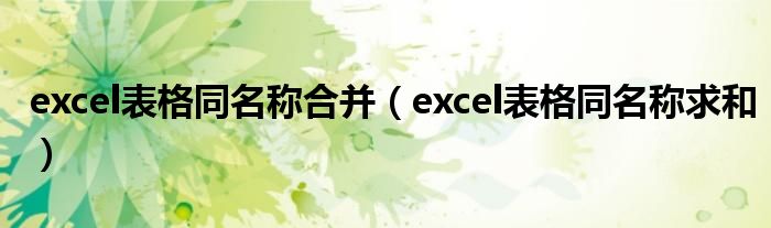 excel表格同名稱合并（excel表格同名稱求和）