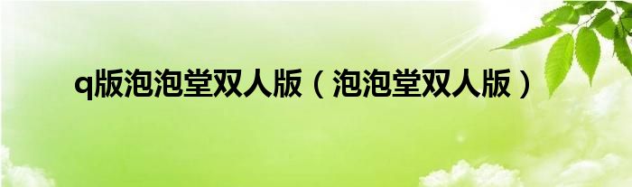 q版泡泡堂雙人版（泡泡堂雙人版）