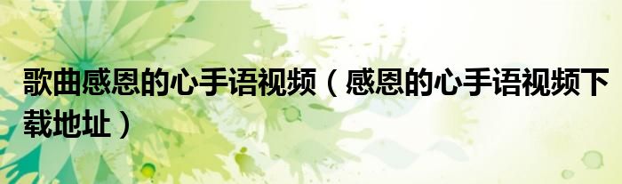歌曲感恩的心手語視頻（感恩的心手語視頻下載地址）