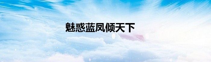 魅惑藍(lán)鳳傾天下