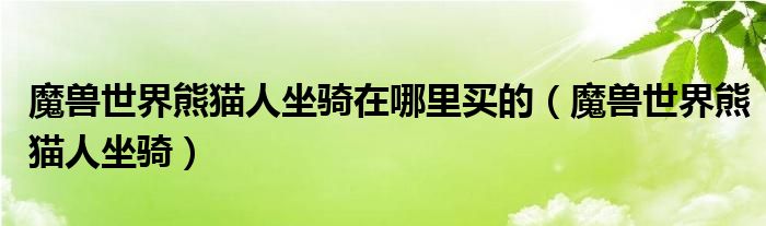 魔獸世界熊貓人坐騎在哪里買(mǎi)的（魔獸世界熊貓人坐騎）