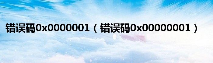 錯誤碼0x0000001（錯誤碼0x00000001）