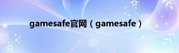 gamesafe官網(wǎng)（gamesafe）
