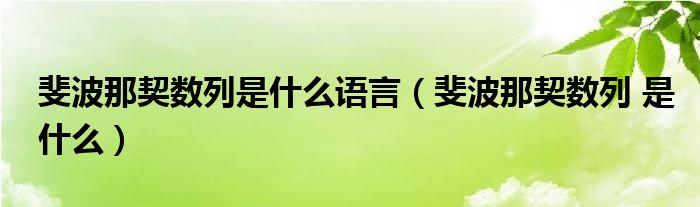 斐波那契數(shù)列是什么語言（斐波那契數(shù)列 是什么）