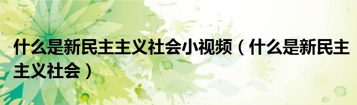 什么是新民主主義社會小視頻（什么是新民主主義社會）