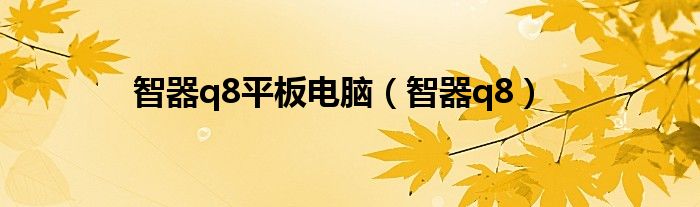 智器q8平板電腦（智器q8）