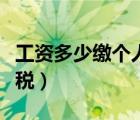工資多少繳個人所得稅（工資多少交個人所得稅）