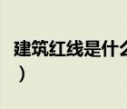 建筑紅線是什么的界限（建筑紅線是什么意思）