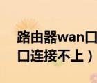 路由器wan口連接不上怎么辦（路由器wan口連接不上）